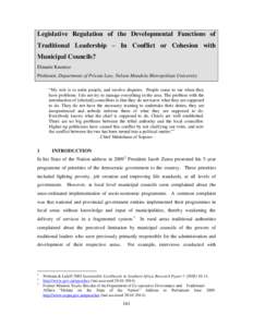 Legislative Regulation of the Developmental Functions of Traditional Leadership – In Conflict or Cohesion with Municipal Councils? Elmarie Knoetze Professor, Department of Private Law, Nelson Mandela Metropolitan Unive