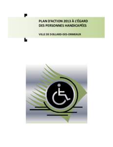 PLAN D’ACTION 2013 À L’ÉGARD DES PERSONNES HANDICAPÉES VILLE DE DOLLARD-DES-ORMEAUX Table des matières