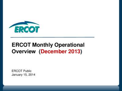 ERCOT Monthly Operational Overview (December[removed]ERCOT Public January 15, 2014