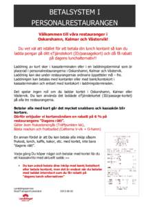 BETALSYSTEM I PERSONALRESTAURANGEN Välkommen till våra restauranger i Oskarshamn, Kalmar och Västervik! Du vet väl att istället för att betala din lunch kontant så kan du ladda pengar på ditt eTjänstekort (ID/pa