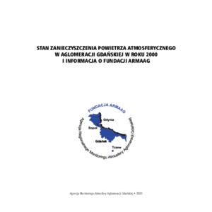 STAN ZANIECZYSZCZENIA POWIETRZA ATMOSFERYCZNEGO W AGLOMERACJI GDAÑSKIEJ W ROKU 2000 I INFORMACJA O FUNDACJI ARMAAG Agencja Monitoringu Atmosfery Aglomeracji Gdañskiej • 2001