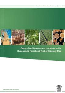 Department of Agriculture, Fisheries and Forestry  Queensland Government response to the Queensland Forest and Timber Industry Plan  Great state. Great opportunity.