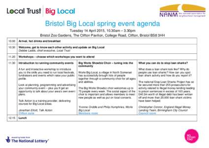 Bristol Big Local spring event agenda Tuesday 14 April 2015, 10.30am – 3.30pm Bristol Zoo Gardens, The Clifton Pavilion, College Road, Clifton, Bristol BS8 3HHArrival, hot drinks and breakfast