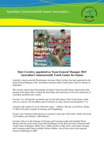 Matt Cowdrey appointed as Team General Manager 2015 Australian Commonwealth Youth Games for Samoa Australia’s most successful Paralympian, swimmer Matt Cowdrey, has been appointed as the Team General Manager of the Aus