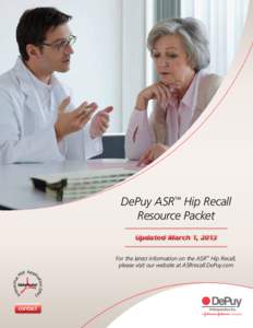 DePuy ASR™ Hip Recall Resource Packet Updated March 1, 2013 For the latest information on the ASR™ Hip Recall, please visit our website at ASRrecall.DePuy.com