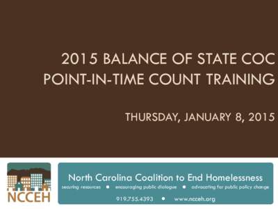 2015 BALANCE OF STATE COC POINT-IN-TIME COUNT TRAINING THURSDAY, JANUARY 8, 2015 North Carolina Coalition to End Homelessness securing resources