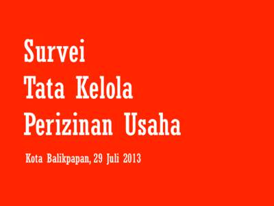 Survei Tata Kelola Perizinan Usaha	
   Kota Balikpapan, 29 Juli 2013	
    Profil Responden