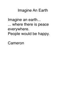 Imagine An Earth Imagine an earth[removed]where there is peace everywhere. People would be happy. Cameron