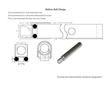 Hollow Bolt Design To be machined from ¼ inch round brass rod. All measurements are to the nearest thousandth of an inch. This is a pre-prototype drawing, sizes may change.  Drawing and measurements created by boogomati