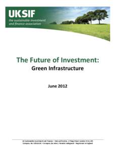 The Future of Investment: Green Infrastructure June 2012 UK Sustainable Investment and Finance • Holywell Centre, 1 Phipp Street London EC2A 4PS Company No • Company Secretary: Pamela Lindegaard • Registe