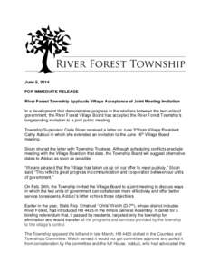 June 5, 2014 FOR IMMEDIATE RELEASE River Forest Township Applauds Village Acceptance of Joint Meeting Invitation In a development that demonstrates progress in the relations between the two units of government, the River