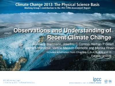 Observations and Understanding of Recent Climate Change Dennis L Hartmann, Josefino C Comiso, Nathan P Gillett, Jochem Marotzke, Valérie Masson-Delmotte and Monika Rhein Includes information from Chapters 2, 3 ,4, 5, 8,