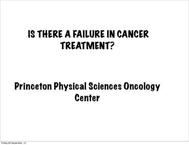 IS THERE A FAILURE IN CANCER TREATMENT? Princeton Physical Sciences Oncology Center