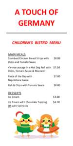 A TOUCH OF GERMANY CHILDREN’S BISTRO MENU MAIN MEALS Crumbed Chicken Breast Strips with Chips and Tomato Sauce