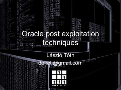 Oracle post exploitation techniques László Tóth [removed]  Disclaimer