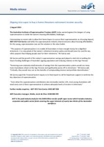 Media release  Dipping into super to buy a home threatens retirement income security 1 August 2014 The Australian Institute of Superannuation Trustees (AIST) today warned against the dangers of using superannuation to ta