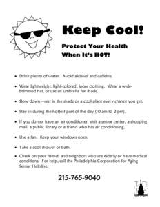 Keep Cool! Protect Your Health When It’s HOT! • Drink plenty of water. Avoid alcohol and caffeine. • Wear lightweight, light-colored, loose clothing. Wear a widebrimmed hat, or use an umbrella for shade.
