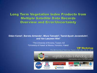 Long Term Vegetation Index Products from Multiple Satellite Data Records Overview and Error/Uncertainty Didan Kamel1, Barreto Armando1, Miura Tomoaki2, Tsend-Ayush Javzandulm2, and Van Leeuwen Wim1