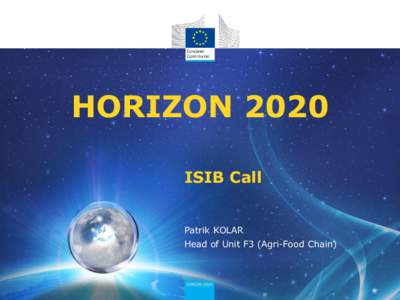 HORIZON 2020 ISIB Call Patrik KOLAR Head of Unit F3 (Agri-Food Chain)  SC2, WP[removed]: 3+1 calls