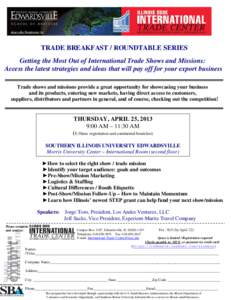 TRADE BREAKFAST / ROUNDTABLE SERIES Getting the Most Out of International Trade Shows and Missions: Access the latest strategies and ideas that will pay off for your export business Trade shows and missions provide a gre
