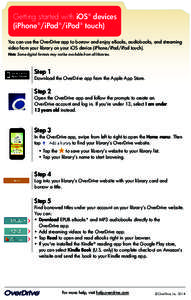 Getting started with iOS® devices (iPhone®/iPad®/iPod® touch) You can use the OverDrive app to borrow and enjoy eBooks, audiobooks, and streaming video from your library on your iOS device (iPhone/iPad/iPod touch). N