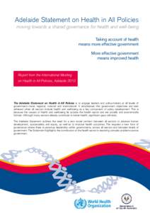 Adelaide Statement on Health in All Policies moving towards a shared governance for health and well-being Taking account of health means more effective government More effective government means improved health