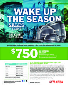 OFFER VALID FROM  MAY 1, 2014 – JUNE 17, 2014 Get the season started with a reliable Yamaha four-stroke outboard. For a limited time, purchase an eligible new Yamaha 2.5hp – 115hp** four-stroke outboard, and receive: