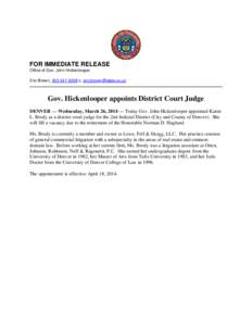 FOR IMMEDIATE RELEASE Office of Gov. John Hickenlooper Eric Brown, [removed]c, [removed] Gov. Hickenlooper appoints District Court Judge DENVER — Wednesday, March 26, 2014 — Today Gov. John Hickenloo