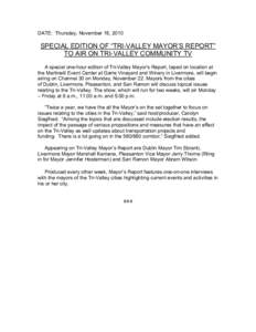 DATE: Thursday, November 18, 2010  SPECIAL EDITION OF “TRI-VALLEY MAYOR’S REPORT” TO AIR ON TRI-VALLEY COMMUNITY TV A special one-hour edition of Tri-Valley Mayor’s Report, taped on location at the Martinelli Eve