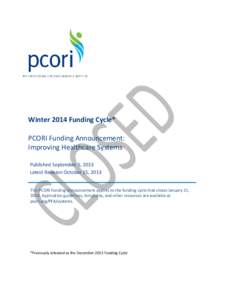 Winter 2014 Funding Cycle* PCORI Funding Announcement: Improving Healthcare Systems Published September 5, 2013 Latest Revision October 15, 2013 This PCORI Funding Announcement applies to the funding cycle that closes Ja