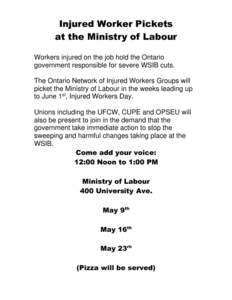 Injured Worker Pickets at the Ministry of Labour Workers injured on the job hold the Ontario government responsible for severe WSIB cuts. The Ontario Network of Injured Workers Groups will picket the Ministry of Labour i