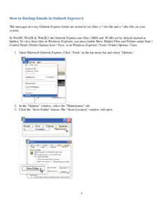 How	to	Backup	Emails	in	Outlook	Express	6	 The messages in every Outlook Express folder are stored in two files, a *.idx file and a *.dbx file, on your system. In WinXP, Win2K & Win2K3, the Outlook Express user files (.D