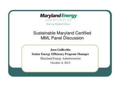 Sustainable Maryland Certified MML Panel Discussion Jenn Gallicchio Senior Energy Efficiency Program Manager Maryland Energy Administration October 4, 2012