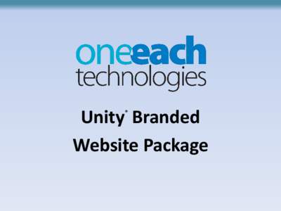 Unity Branded Website Package ® Why? • Why OneEach and Unity?