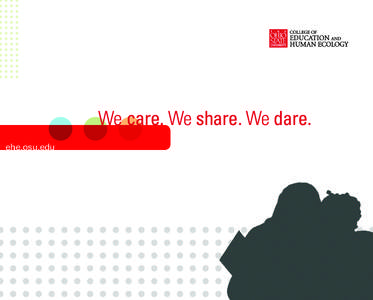 We care. We share. We dare. ehe.osu.edu Education We have a rich 100-year legacy at Ohio State of preparing educators