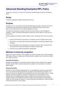 Advanced Standing/Exemption/RPL Policy This policy is current as of 1 January 2014 and will be reviewed at least annually by the Academic Board. Scope This policy is applicable to Kaplan Business School Pty Ltd.
