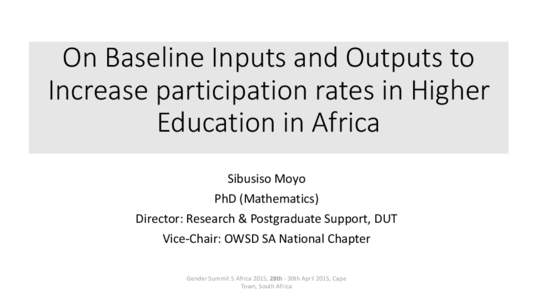 On Baseline Inputs and Outputs to Increase participation rates in Higher Education in Africa Sibusiso Moyo PhD (Mathematics) Director: Research & Postgraduate Support, DUT