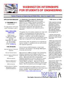 WASHINGTON INTERNSHIPS FOR STUDENTS OF ENGINEERING Summer Program on Engineering and Public Policy - June 2 to August 1, 2014 APPLICATION DEADLINE The Washington Internships for Students of 31 DECEMBER[removed]postmarked)