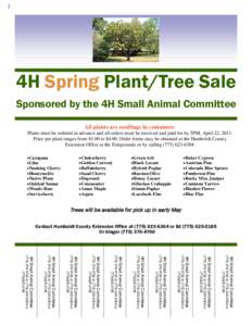4H Spring Plant/Tree Sale Sponsored by the 4H Small Animal Committee All plants are seedlings in containers. Plants must be ordered in advance and all orders must be received and paid for by 5PM, April 22, 2011. Price pe
