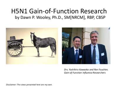 H5N1 Gain-of-Function Research by Dawn P. Wooley, Ph.D., SM[NRCM], RBP, CBSP Drs. Yoshihiro Kawaoka and Ron Fouchier, Gain-of-Function Influenza Researchers