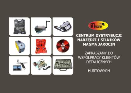 CENTRUM DYSTRYBUCJI NARZĘDZI I SILNIKÓW MAGMA JAROCIN ZAPRASZAMY DO WSPÓŁPRACY KLIENTÓW DETALICZNYCH