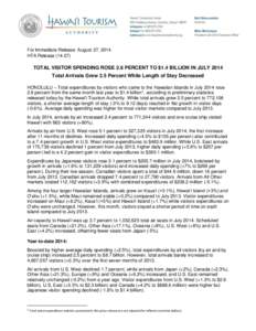 For Immediate Release: August 27, 2014 HTA Release[removed]TOTAL VISITOR SPENDING ROSE 2.6 PERCENT TO $1.4 BILLION IN JULY 2014 Total Arrivals Grew 2.5 Percent While Length of Stay Decreased HONOLULU – Total expenditur