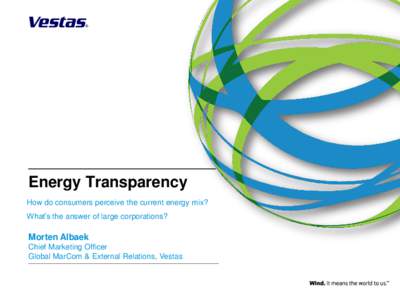 Energy Transparency How do consumers perceive the current energy mix? What’s the answer of large corporations? Morten Albaek Chief Marketing Officer