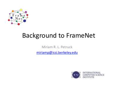 Background	
  to	
  FrameNet	
   Miriam	
  R.	
  L.	
  Petruck	
   	
   Road	
  Map	
   •  FrameNet	
  