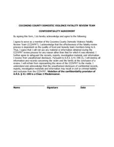      COCONINO  COUNTY  DOMESTIC  VIOLENCE  FATALITY  REVIEW  TEAM   CONFIDENTIALITY  AGREEMENT   By  signing  this  form,  I  do  hereby  acknowledge  and  agree  to  the  following:     