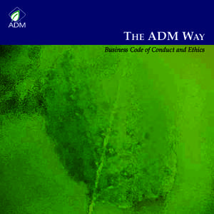 THE ADM WAY Business Code of Conduct and Ethics Mission To unlock the potential of nature to improve the quality of life.