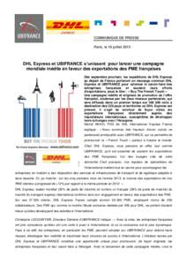 COMMUNIQUE DE PRESSE Paris, le 10 juillet 2013 DHL Express et UBIFRANCE s’unissent pour lancer une campagne mondiale inédite en faveur des exportations des PME françaises Dès septembre prochain, les expéditions de 