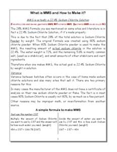 What is MMS and How to Make it? MMS is actually a 22.4% Sodium Chlorite Solution (THIS ARTICLE DISCUSSES MAKING UNACTIVATED MMS, NOT ACTIVATED MMS. UNACTIVATED MMS IS ALSO CALLED SC) The 28% MMS Formula you see mentioned