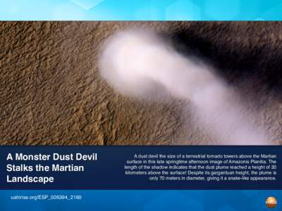 A Monster Dust Devil Stalks the Martian Landscape uahirise.org/ESP_026394_2160  A dust devil the size of a terrestrial tornado towers above the Martian