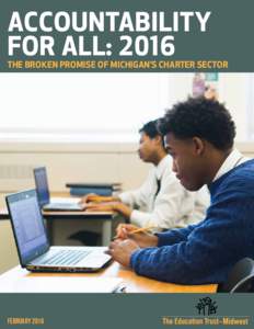 ACCOUNTABILITY FOR ALL: 2016 THE BROKEN PROMISE OF MICHIGAN’S CHARTER SECTOR  THE EDUCATION TRUST-MIDWEST | ACCOUNTABILITY FOR ALL: 2016